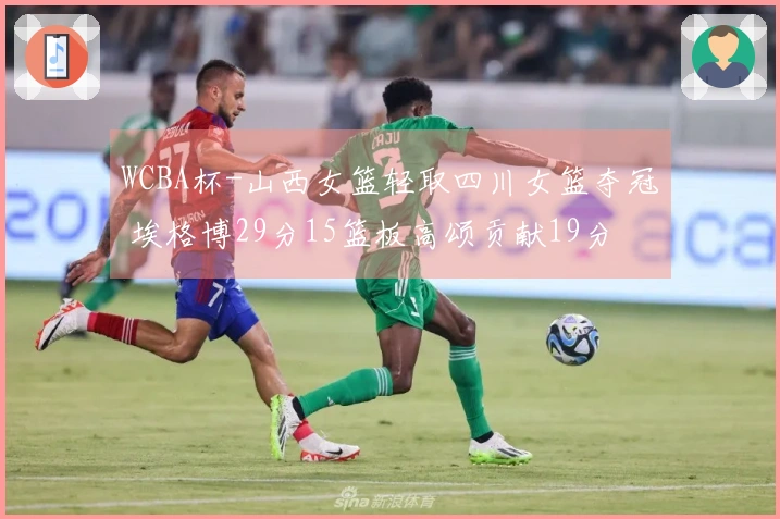 WCBA杯-山西女篮轻取四川女篮夺冠 埃格博29分15篮板高颂贡献19分