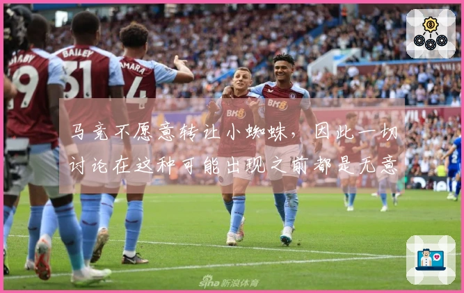 马竞不愿意转让小蜘蛛，因此一切讨论在这种可能出现之前都是无意义的